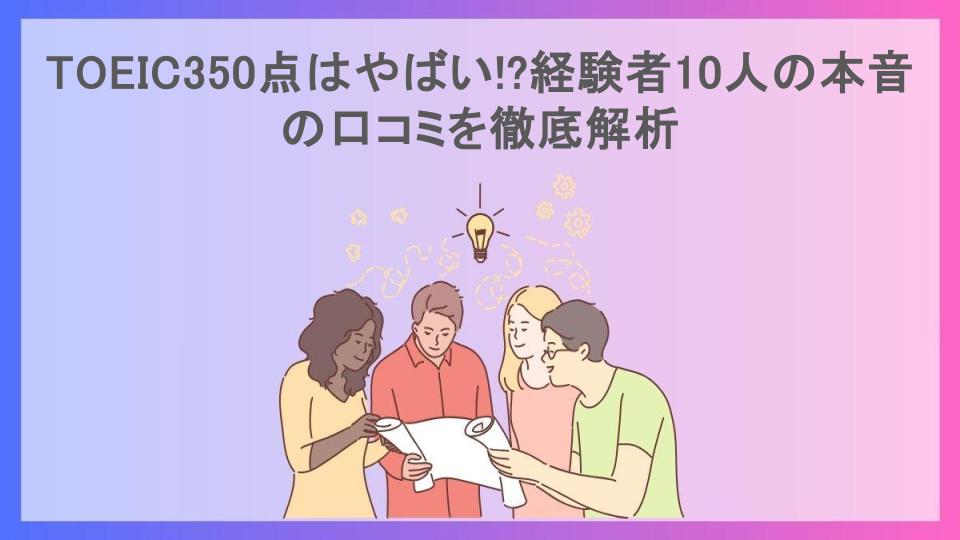 TOEIC350点はやばい!?経験者10人の本音の口コミを徹底解析